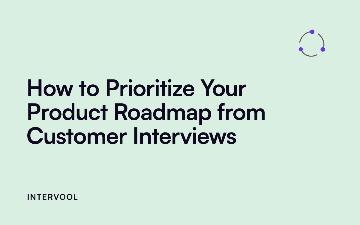 How to Prioritize Your Product Roadmap from Customer Interviews